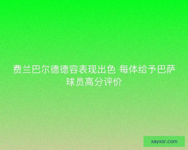 费兰巴尔德德容表现出色 每体给予巴萨球员高分评价
