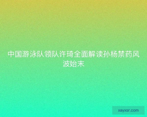 中国游泳队领队许琦全面解读孙杨禁药风波始末